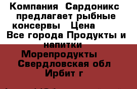 Компания “Сардоникс“ предлагает рыбные консервы › Цена ­ 36 - Все города Продукты и напитки » Морепродукты   . Свердловская обл.,Ирбит г.